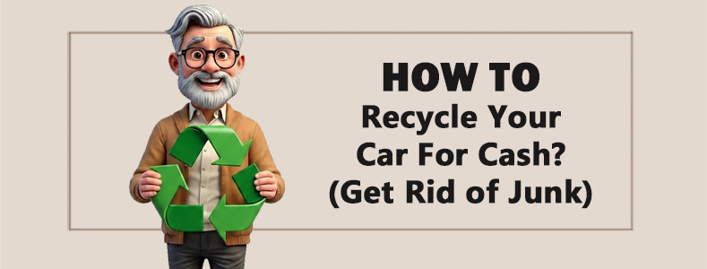 How to Recycle Your Car For Cash? (Get Rid of Junk) 1